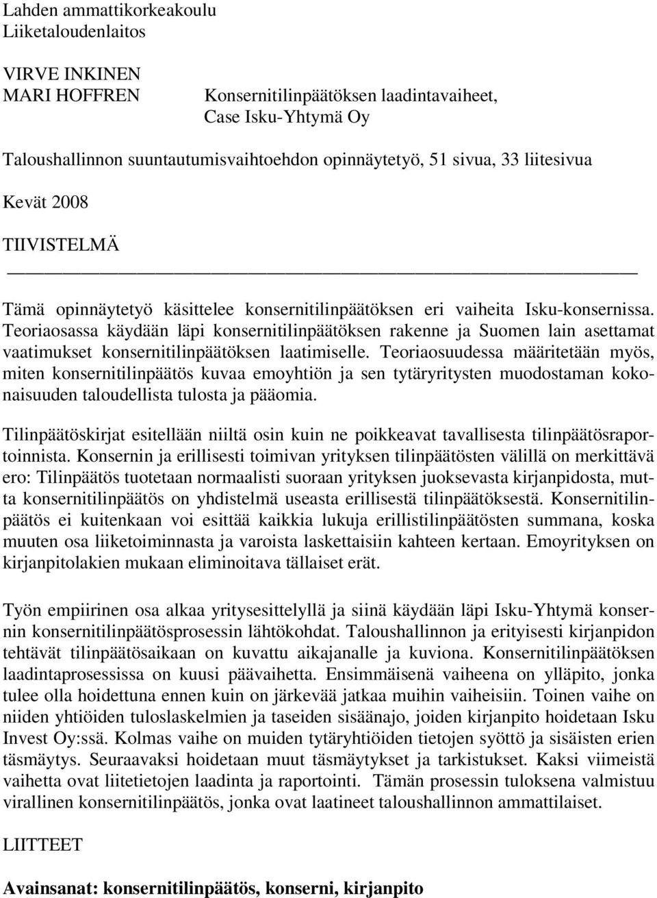 Teoriaosassa käydään läpi konsernitilinpäätöksen rakenne ja Suomen lain asettamat vaatimukset konsernitilinpäätöksen laatimiselle.