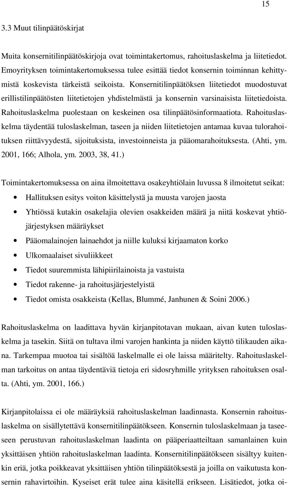 Konsernitilinpäätöksen liitetiedot muodostuvat erillistilinpäätösten liitetietojen yhdistelmästä ja konsernin varsinaisista liitetiedoista.