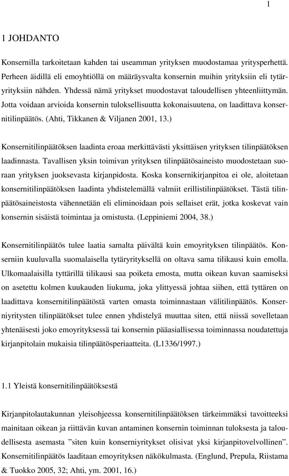 (Ahti, Tikkanen & Viljanen 2001, 13.) Konsernitilinpäätöksen laadinta eroaa merkittävästi yksittäisen yrityksen tilinpäätöksen laadinnasta.
