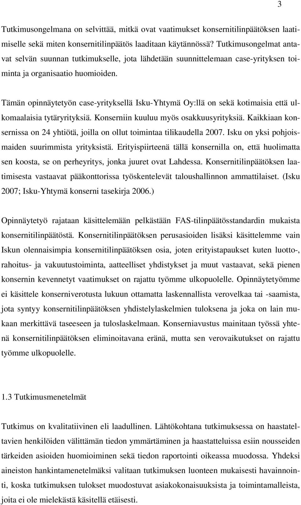 Tämän opinnäytetyön case-yrityksellä Isku-Yhtymä Oy:llä on sekä kotimaisia että ulkomaalaisia tytäryrityksiä. Konserniin kuuluu myös osakkuusyrityksiä.