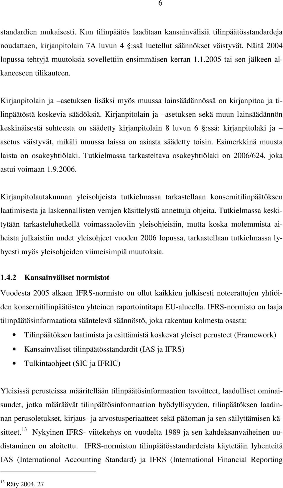 Kirjanpitolain ja asetuksen lisäksi myös muussa lainsäädännössä on kirjanpitoa ja tilinpäätöstä koskevia säädöksiä.