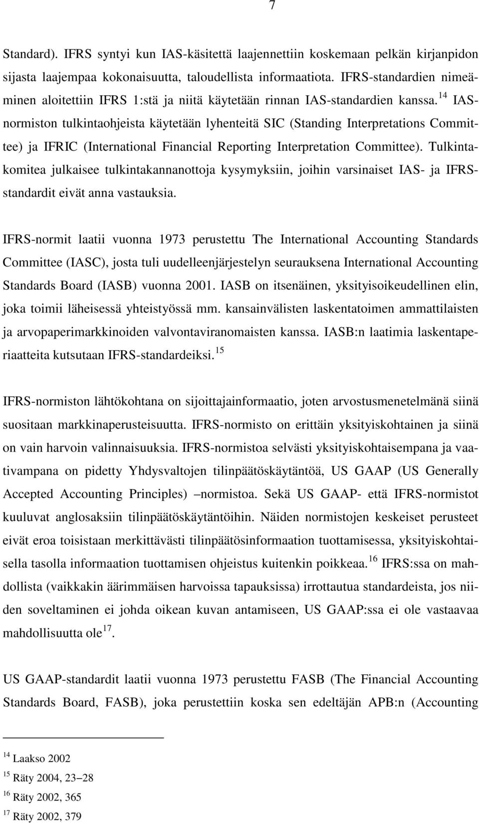 14 IASnormiston tulkintaohjeista käytetään lyhenteitä SIC (Standing Interpretations Committee) ja IFRIC (International Financial Reporting Interpretation Committee).