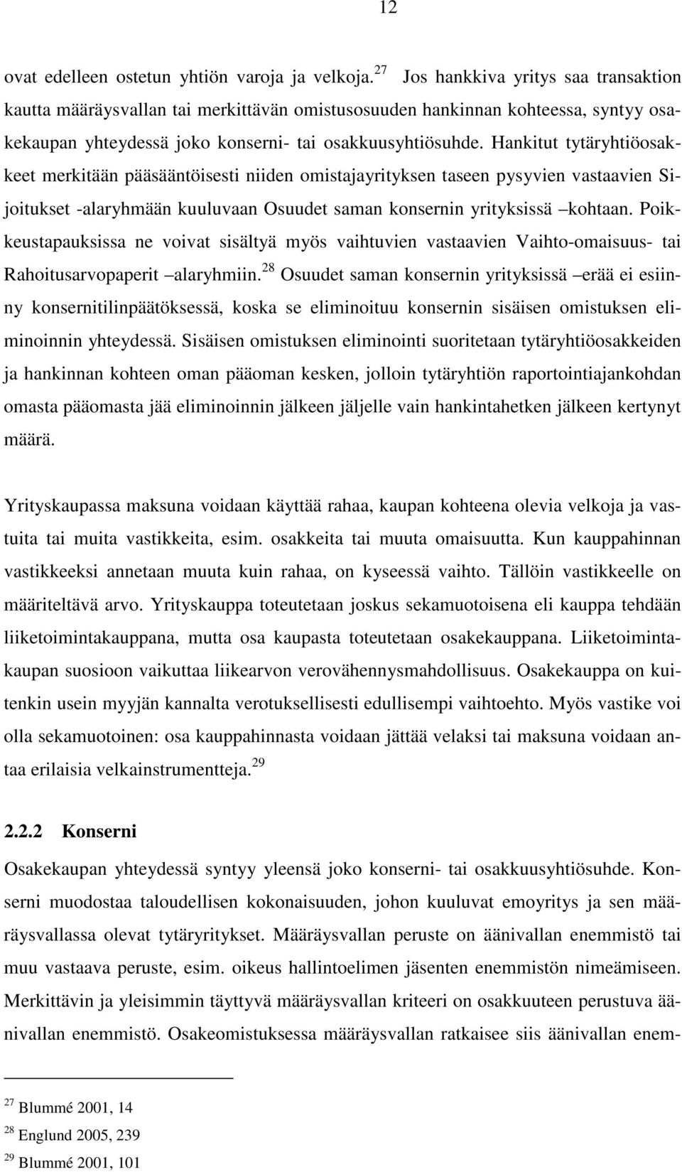 Hankitut tytäryhtiöosakkeet merkitään pääsääntöisesti niiden omistajayrityksen taseen pysyvien vastaavien Sijoitukset -alaryhmään kuuluvaan Osuudet saman konsernin yrityksissä kohtaan.