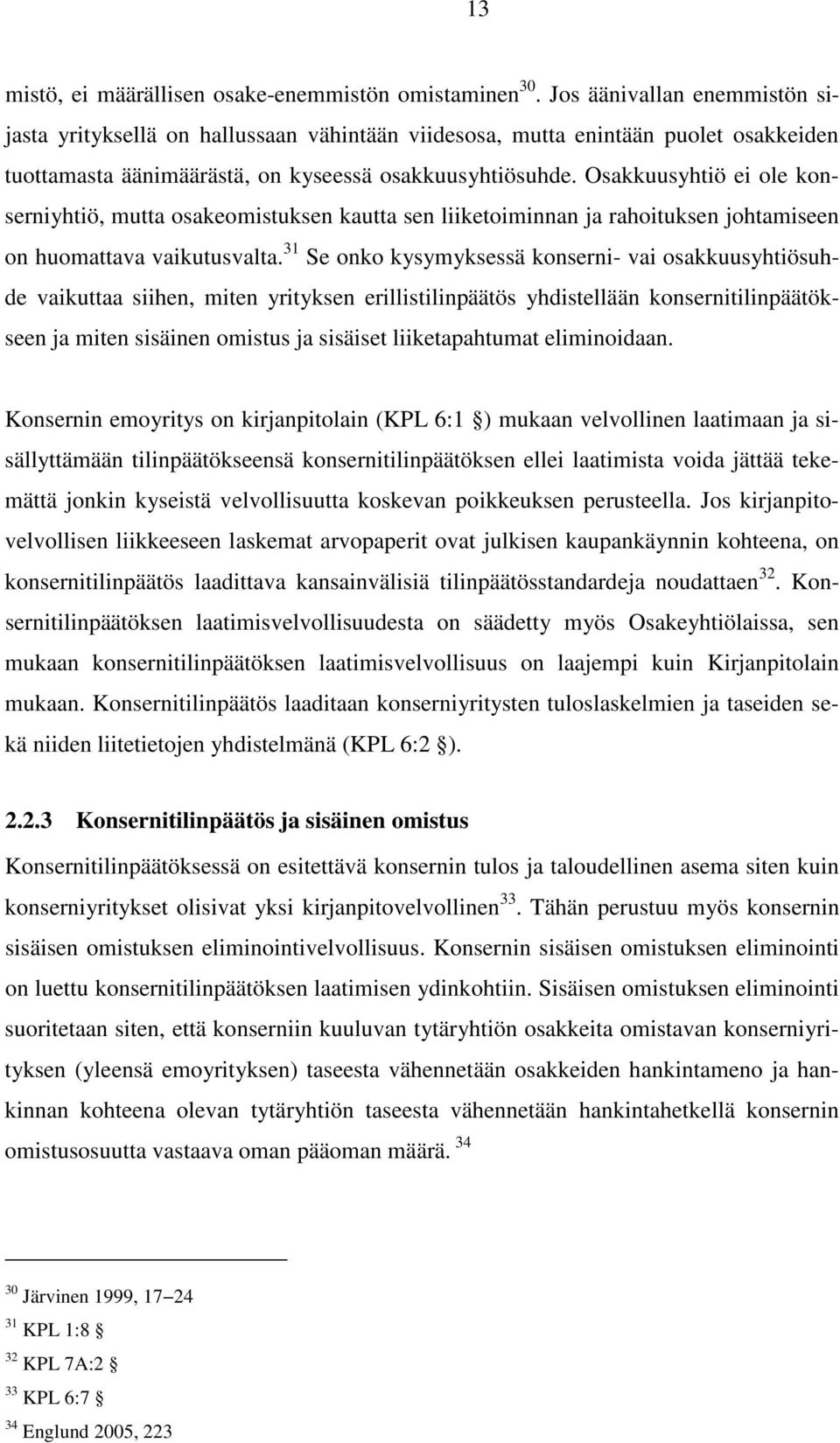 Osakkuusyhtiö ei ole konserniyhtiö, mutta osakeomistuksen kautta sen liiketoiminnan ja rahoituksen johtamiseen on huomattava vaikutusvalta.