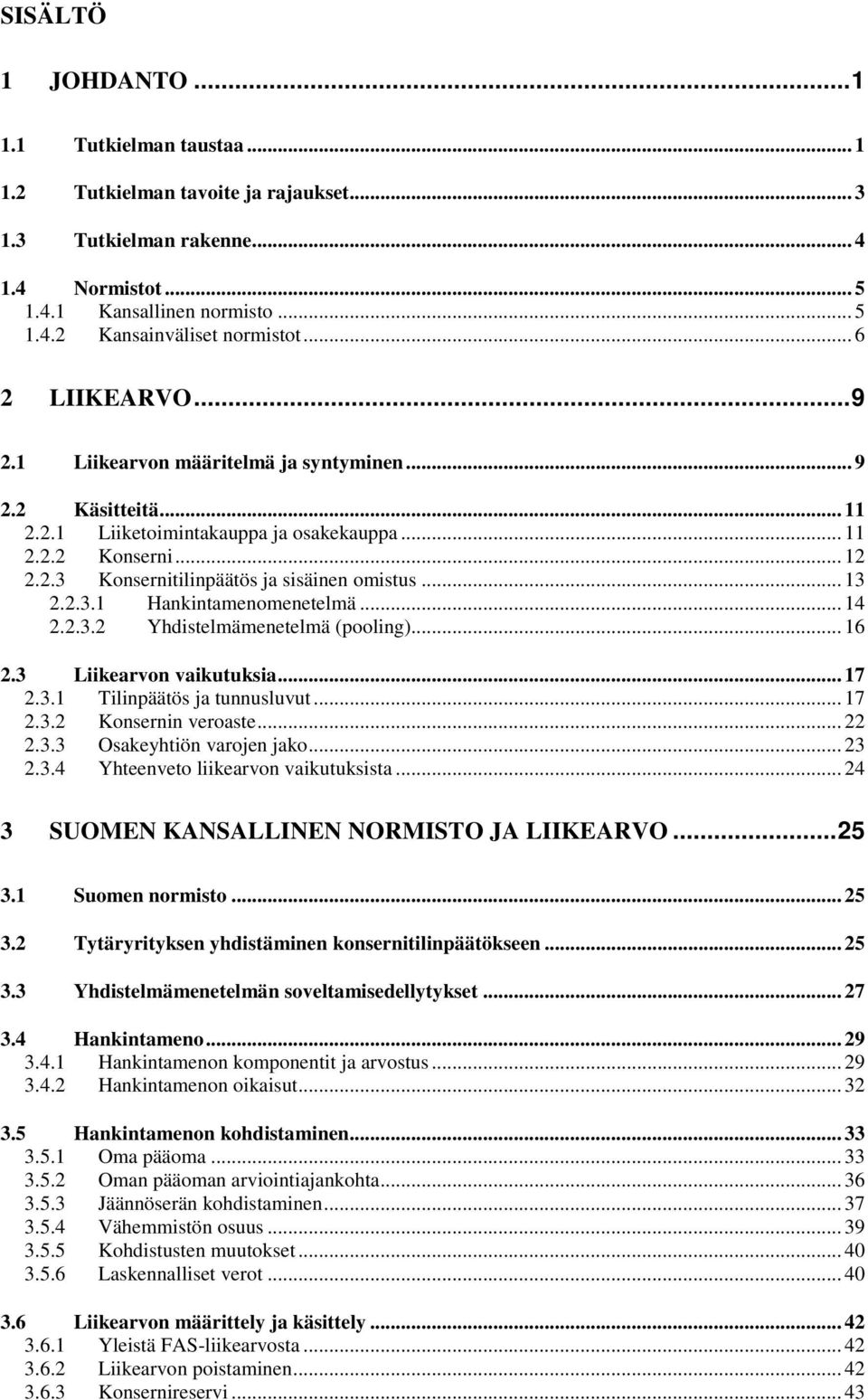 .. 13 2.2.3.1 Hankintamenomenetelmä... 14 2.2.3.2 Yhdistelmämenetelmä (pooling)... 16 2.3 Liikearvon vaikutuksia... 17 2.3.1 Tilinpäätös ja tunnusluvut... 17 2.3.2 Konsernin veroaste... 22 2.3.3 Osakeyhtiön varojen jako.