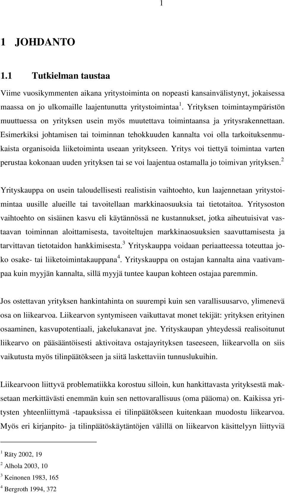 Esimerkiksi johtamisen tai toiminnan tehokkuuden kannalta voi olla tarkoituksenmukaista organisoida liiketoiminta useaan yritykseen.