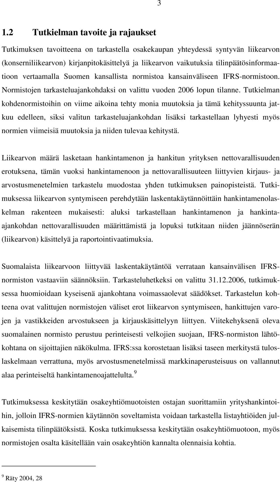 Tutkielman kohdenormistoihin on viime aikoina tehty monia muutoksia ja tämä kehityssuunta jatkuu edelleen, siksi valitun tarkasteluajankohdan lisäksi tarkastellaan lyhyesti myös normien viimeisiä