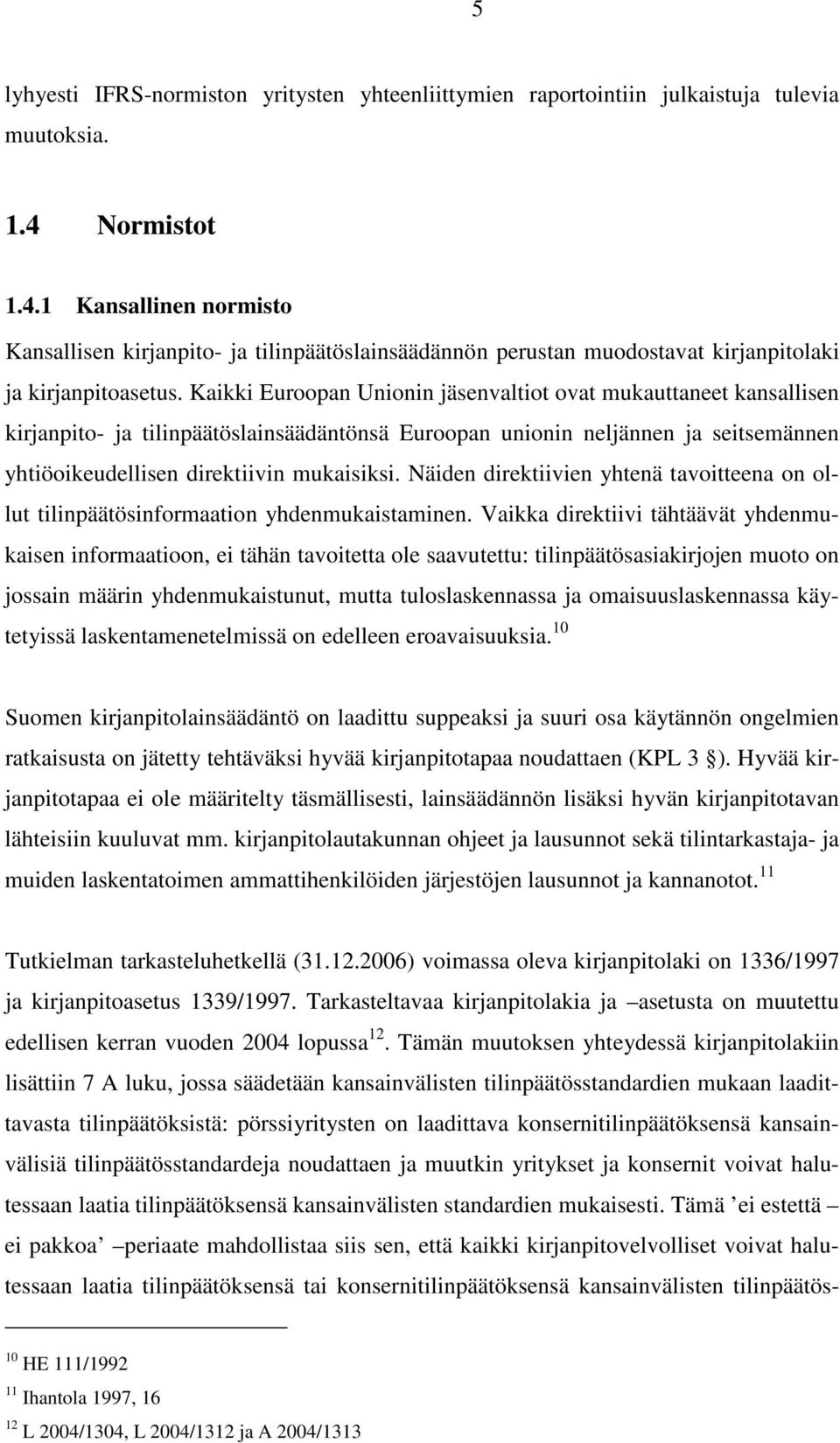 Kaikki Euroopan Unionin jäsenvaltiot ovat mukauttaneet kansallisen kirjanpito- ja tilinpäätöslainsäädäntönsä Euroopan unionin neljännen ja seitsemännen yhtiöoikeudellisen direktiivin mukaisiksi.