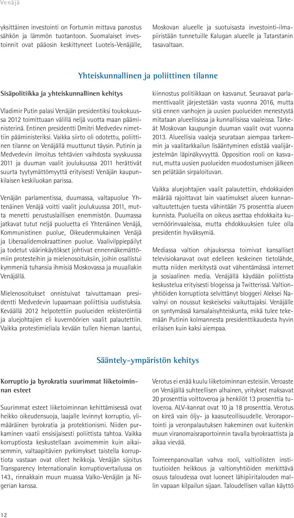 Yhteiskunnallinen ja poliittinen tilanne Sisäpolitiikka ja yhteiskunnallinen kehitys Vladimir Putin palasi Venäjän presidentiksi toukokuussa 2012 toimittuaan välillä neljä vuotta maan pääministerinä.