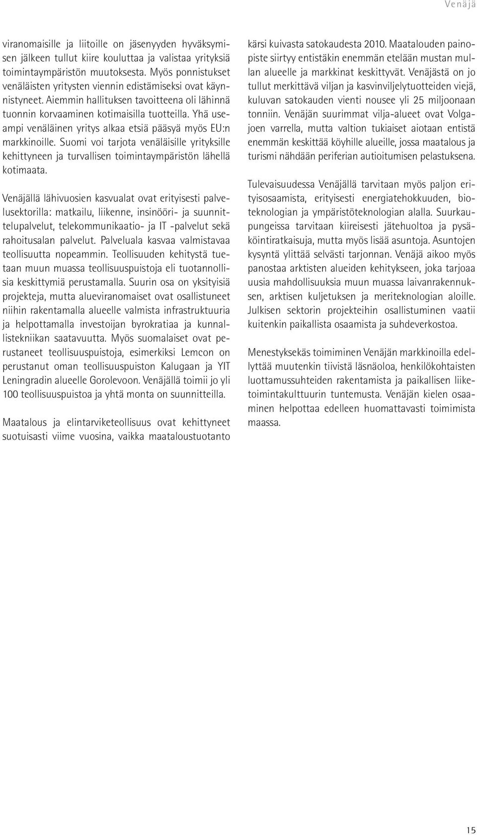 Yhä useampi venäläinen yritys alkaa etsiä pääsyä myös EU:n markkinoille. Suomi voi tarjota venäläisille yrityksille kehittyneen ja turvallisen toimintaympäristön lähellä kotimaata.