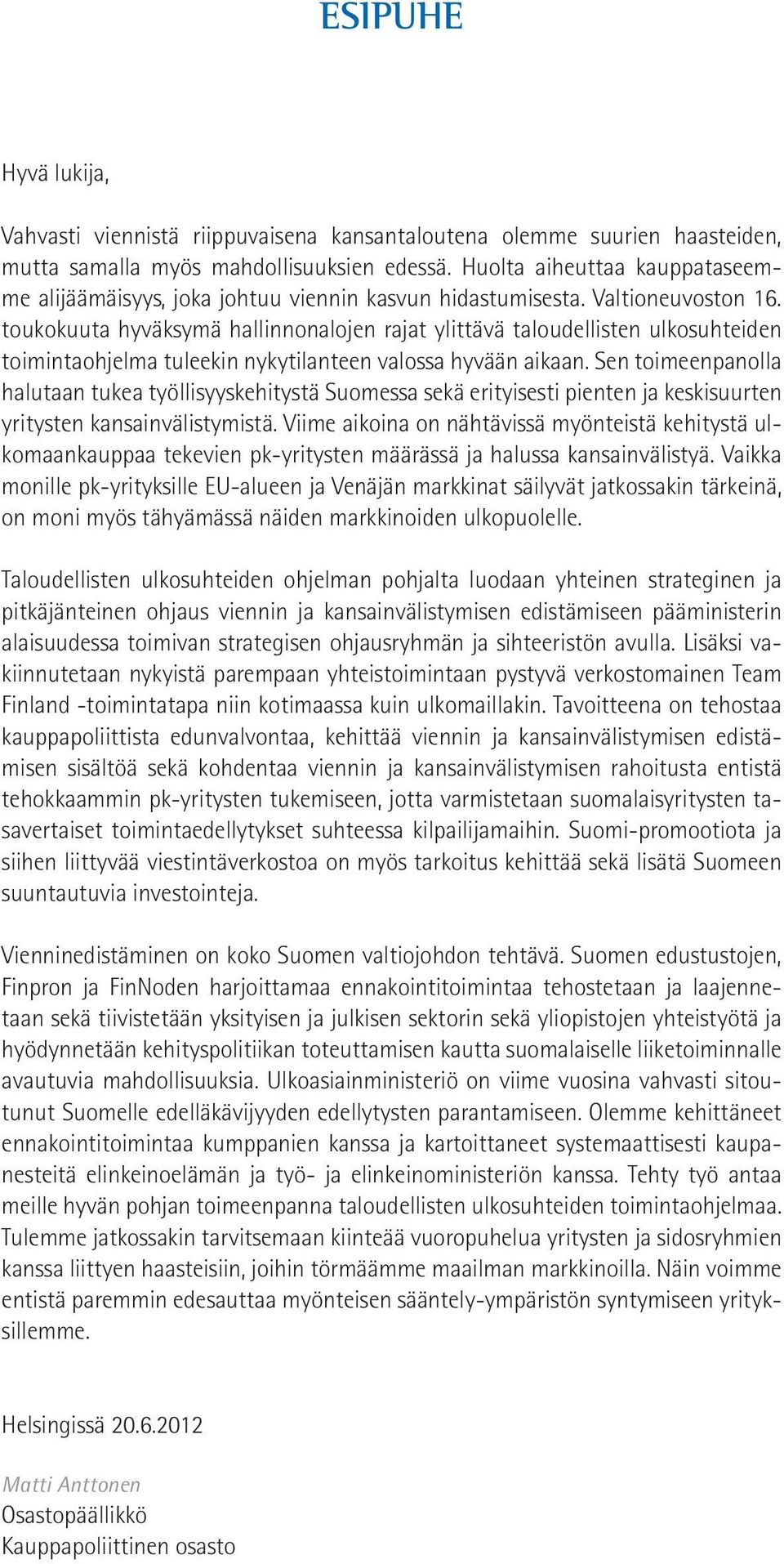 toukokuuta hyväksymä hallinnonalojen rajat ylittävä taloudellisten ulkosuhteiden toimintaohjelma tuleekin nykytilanteen valossa hyvään aikaan.