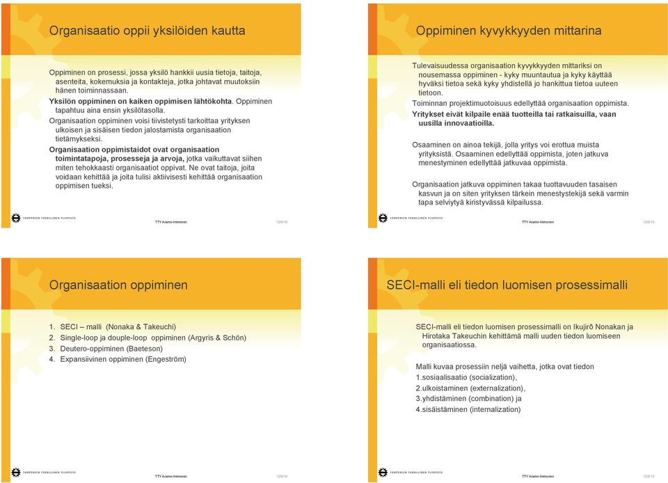 Organisaation oppiminen voisi tiivistetysti tarkoittaa yrityksen ulkoisen ja sisäisen tiedon jalostamista organisaation tietämykseksi.