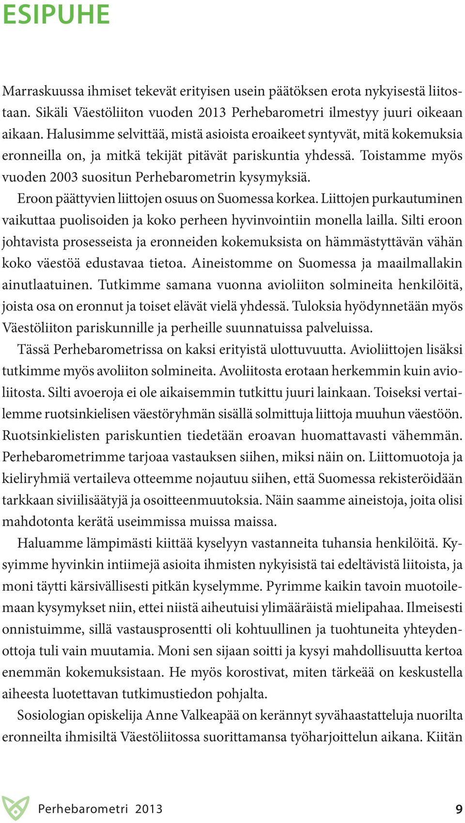 Eroon päättyvien liittojen osuus on Suomessa korkea. Liittojen purkautuminen vaikuttaa puolisoiden ja koko perheen hyvinvointiin monella lailla.