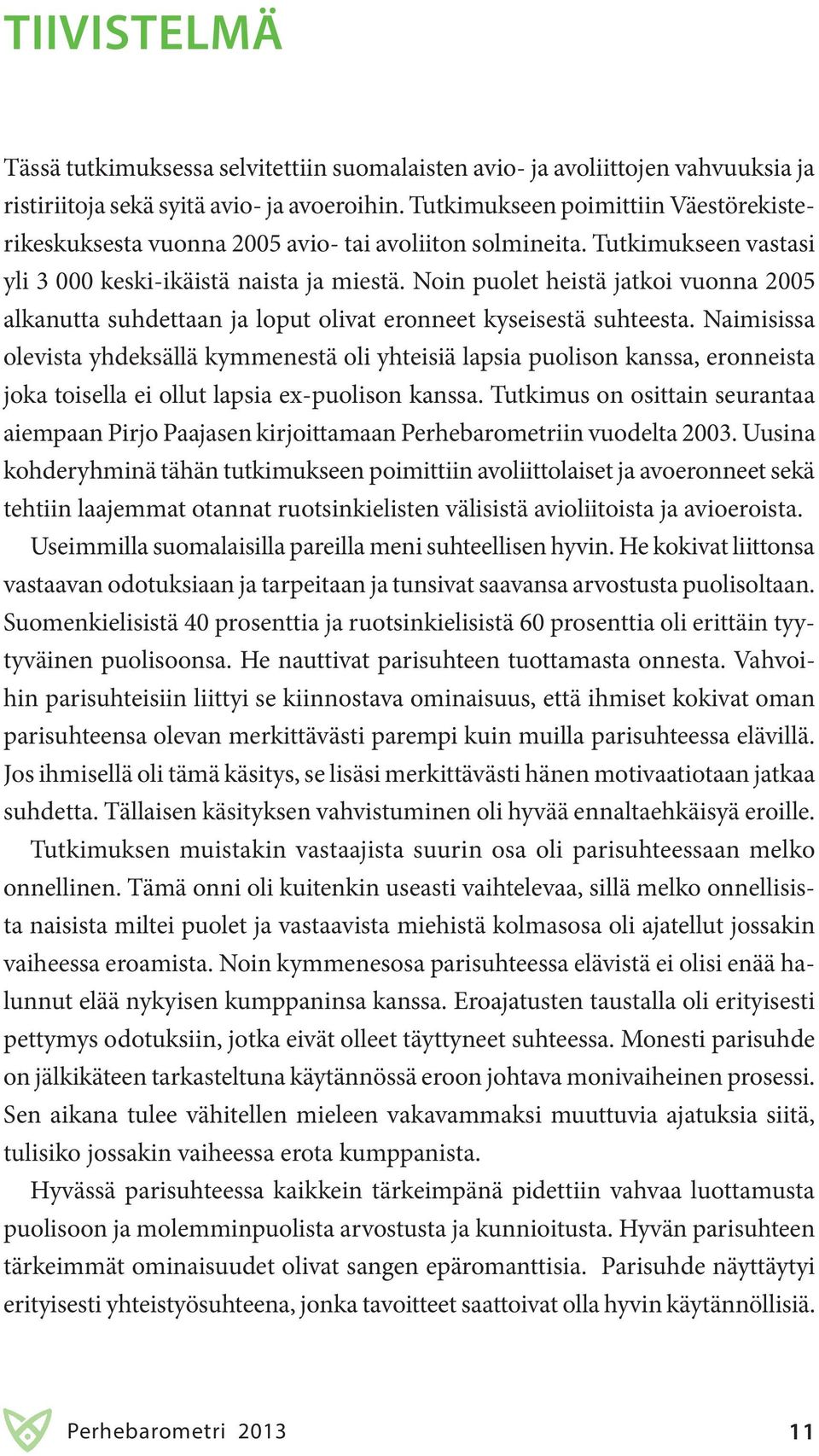 Noin puolet heistä jatkoi vuonna 2005 alkanutta suhdettaan ja loput olivat eronneet kyseisestä suhteesta.