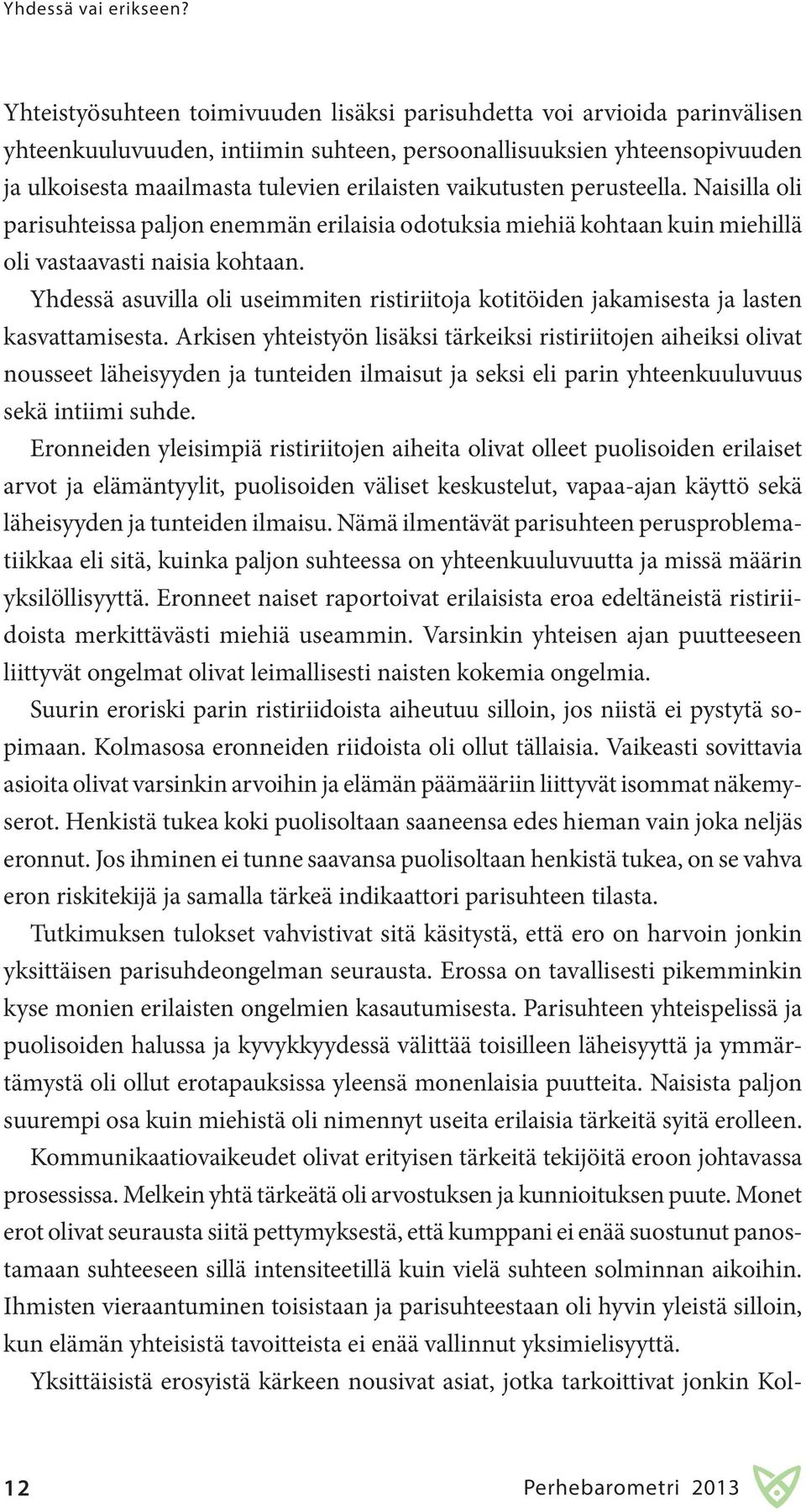 vaikutusten perusteella. Naisilla oli parisuhteissa paljon enemmän erilaisia odotuksia miehiä kohtaan kuin miehillä oli vastaavasti naisia kohtaan.