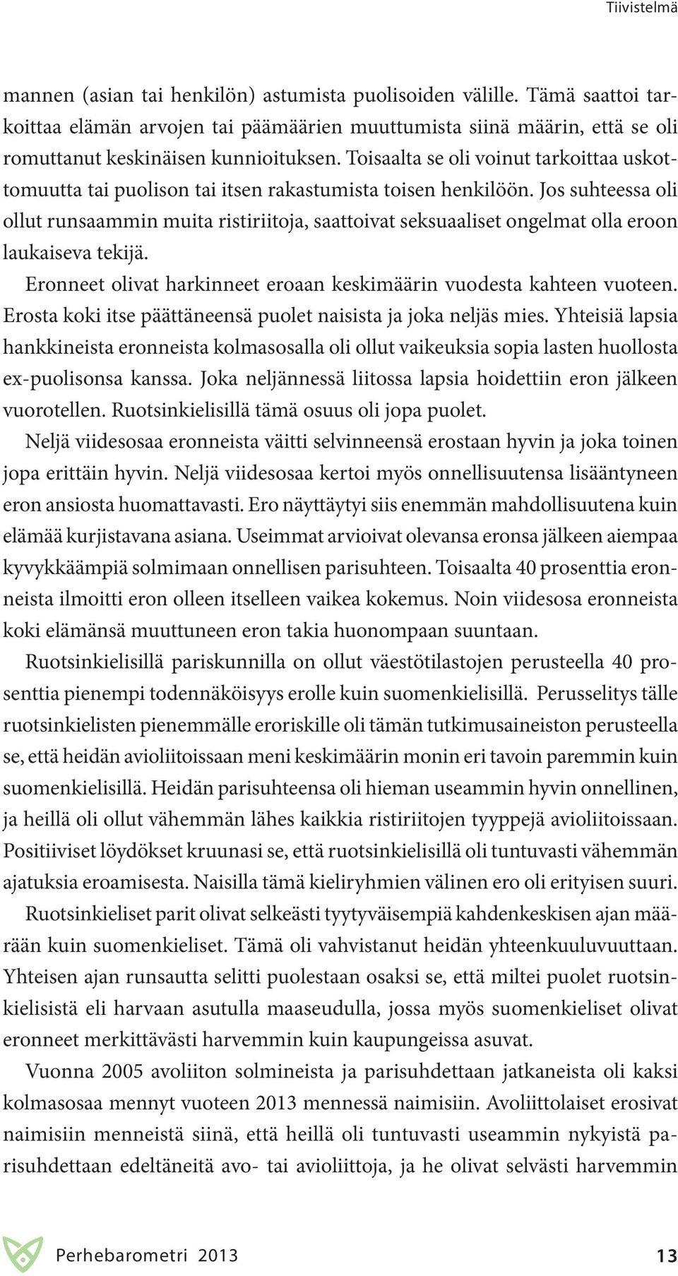 Jos suhteessa oli ollut runsaammin muita ristiriitoja, saattoivat seksuaaliset ongelmat olla eroon laukaiseva tekijä. Eronneet olivat harkinneet eroaan keskimäärin vuodesta kahteen vuoteen.