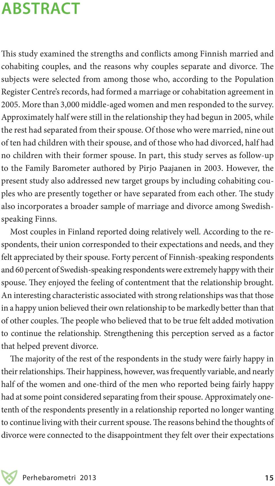 More than 3,000 middle-aged women and men responded to the survey. Approximately half were still in the relationship they had begun in 2005, while the rest had separated from their spouse.