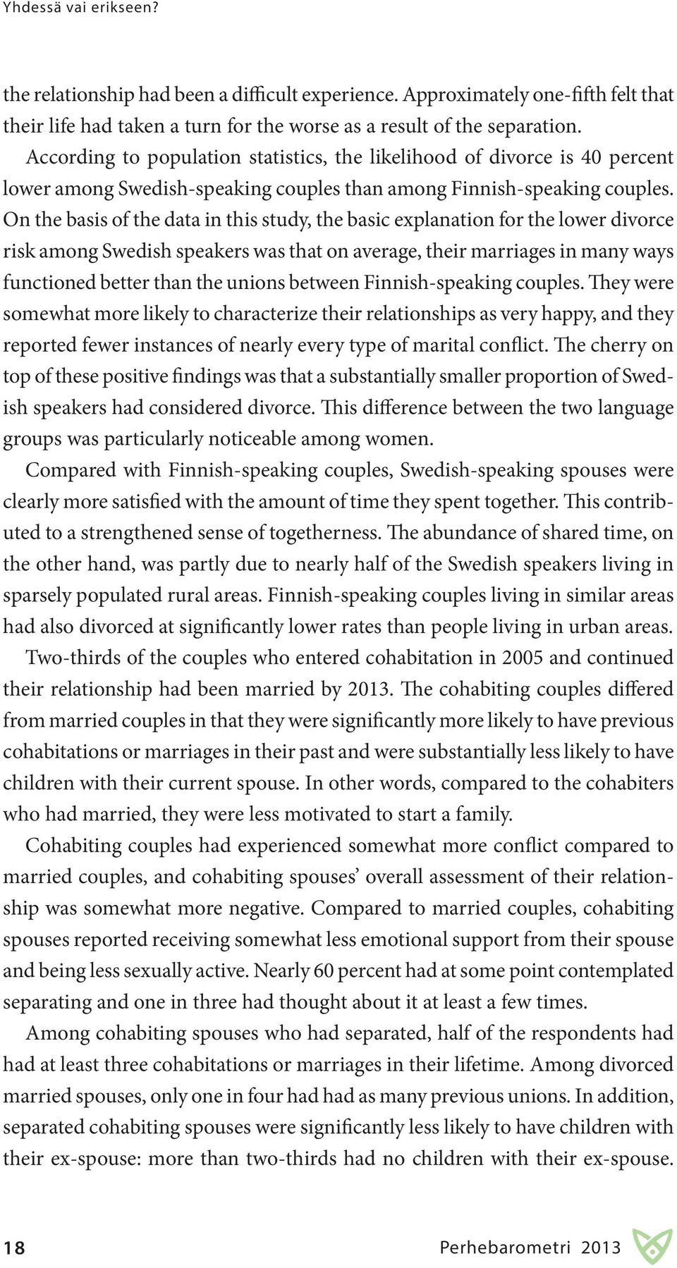 On the basis of the data in this study, the basic explanation for the lower divorce risk among Swedish speakers was that on average, their marriages in many ways functioned better than the unions