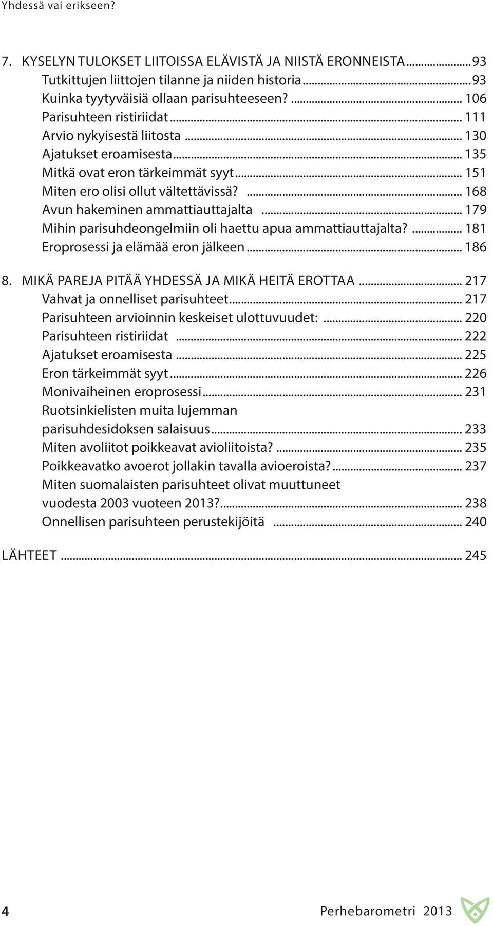 ... 168 Avun hakeminen ammattiauttajalta... 179 Mihin parisuhdeongelmiin oli haettu apua ammattiauttajalta?... 181 Eroprosessi ja elämää eron jälkeen... 186 8.