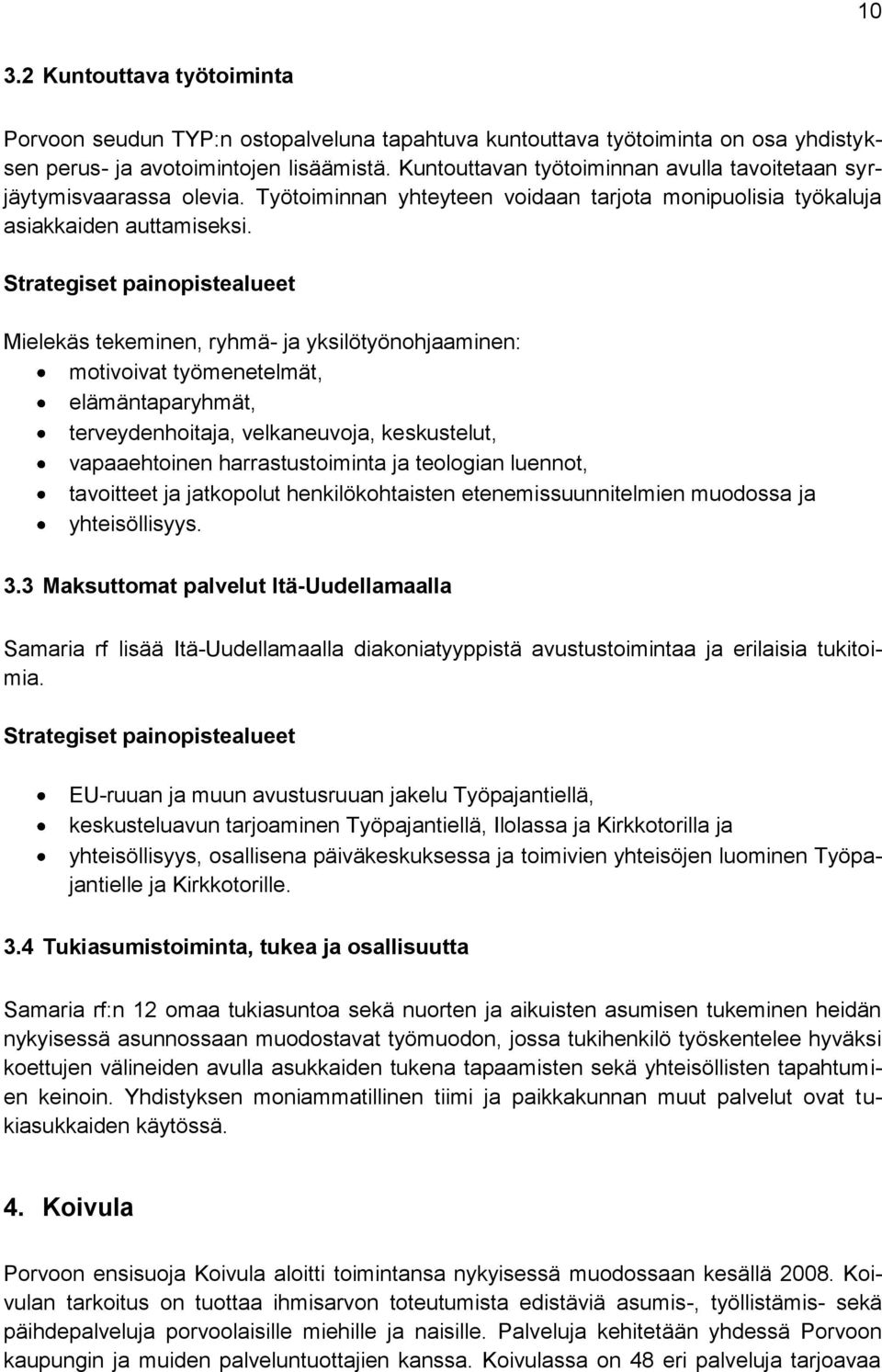 Strategiset painopistealueet Mielekäs tekeminen, ryhmä- ja yksilötyönohjaaminen: motivoivat työmenetelmät, elämäntaparyhmät, terveydenhoitaja, velkaneuvoja, keskustelut, vapaaehtoinen