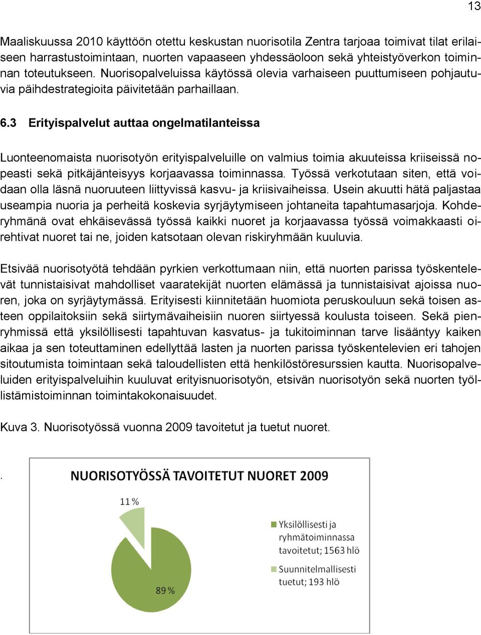 3 Erityispalvelut auttaa ongelmatilanteissa Luonteenomaista nuorisotyön erityispalveluille on valmius toimia akuuteissa kriiseissä nopeasti sekä pitkäjänteisyys korjaavassa toiminnassa.