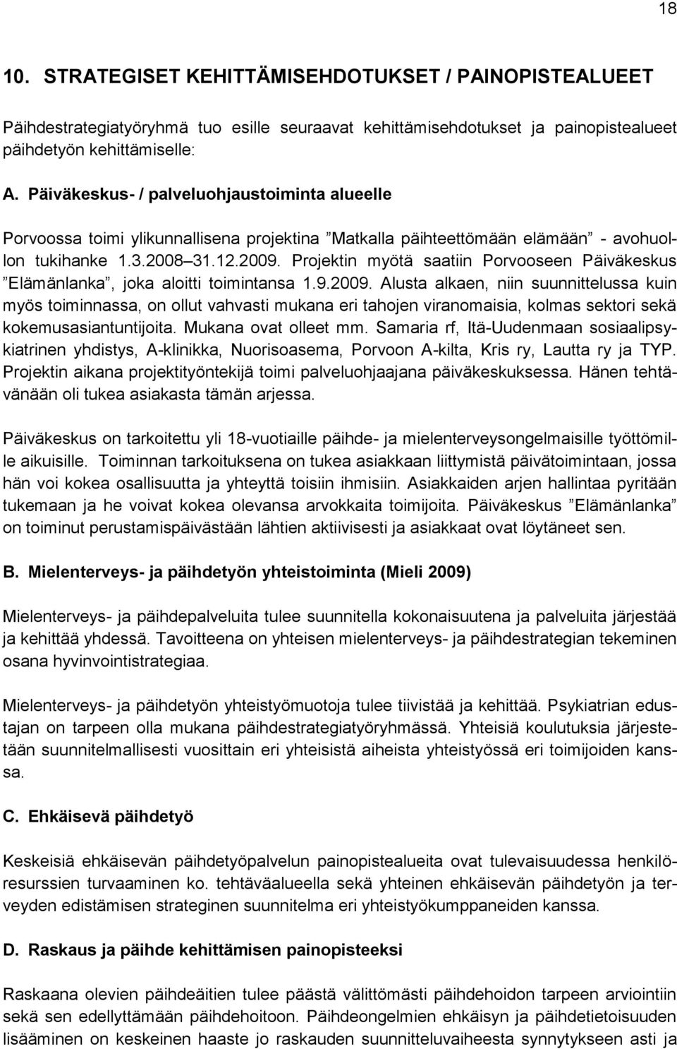 Projektin myötä saatiin Porvooseen Päiväkeskus Elämänlanka, joka aloitti toimintansa 1.9.2009.