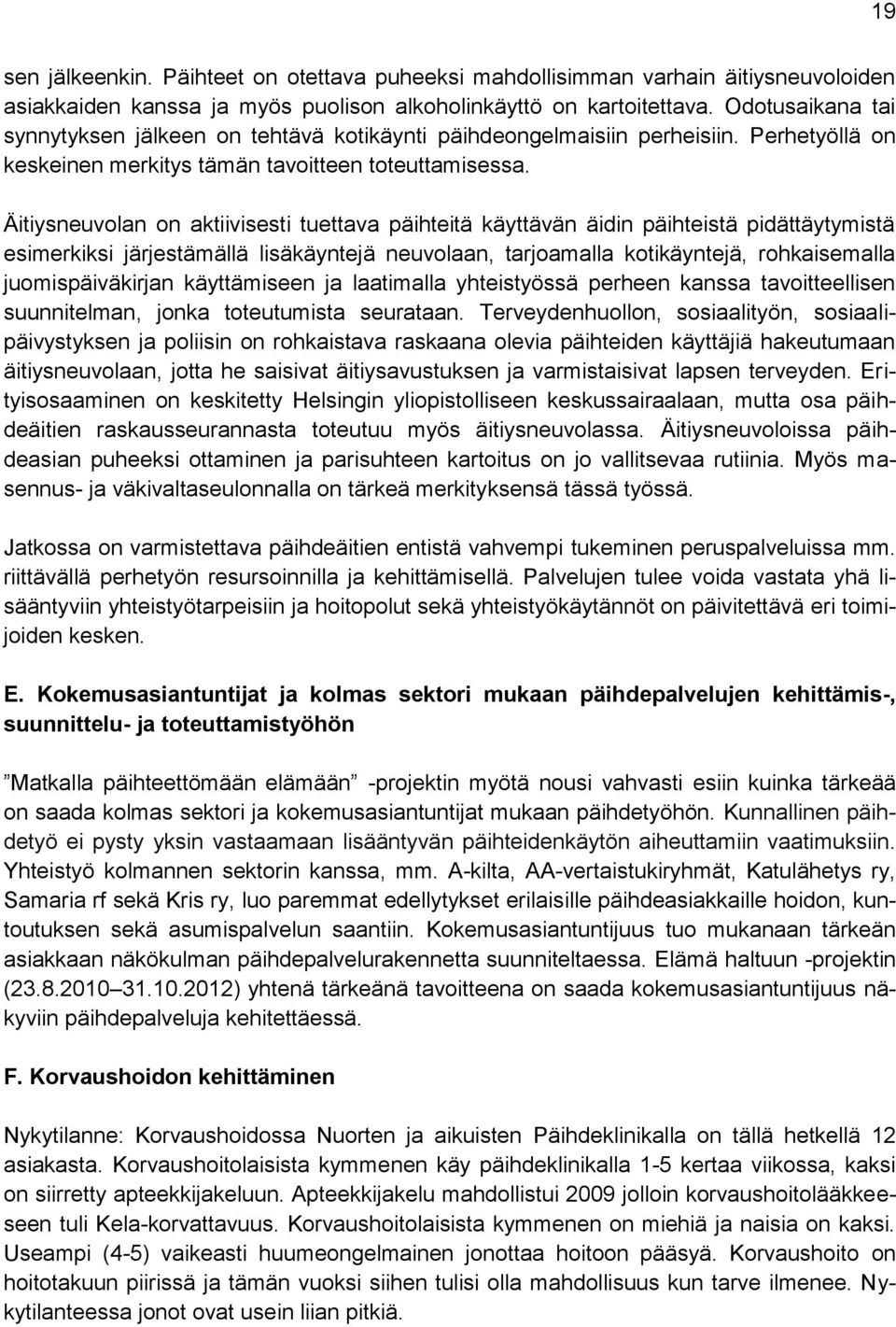 Äitiysneuvolan on aktiivisesti tuettava päihteitä käyttävän äidin päihteistä pidättäytymistä esimerkiksi järjestämällä lisäkäyntejä neuvolaan, tarjoamalla kotikäyntejä, rohkaisemalla