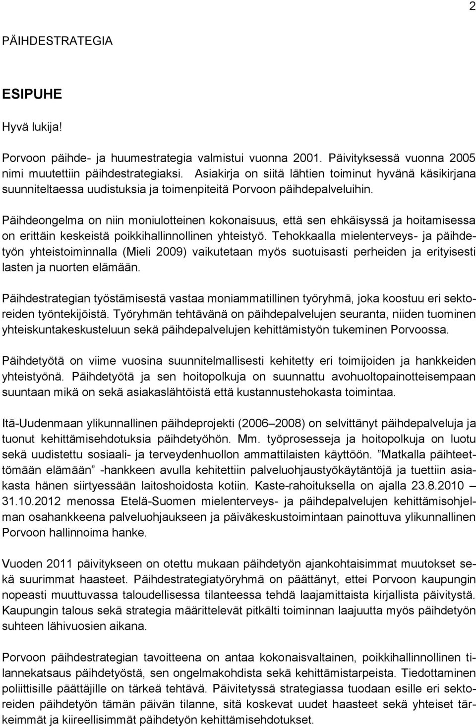 Päihdeongelma on niin moniulotteinen kokonaisuus, että sen ehkäisyssä ja hoitamisessa on erittäin keskeistä poikkihallinnollinen yhteistyö.