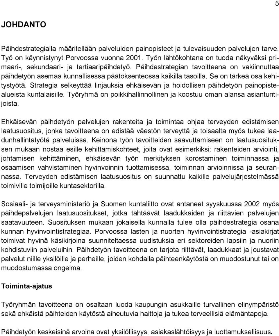 Se on tärkeä osa kehitystyötä. Strategia selkeyttää linjauksia ehkäisevän ja hoidollisen päihdetyön painopistealueista kuntalaisille.