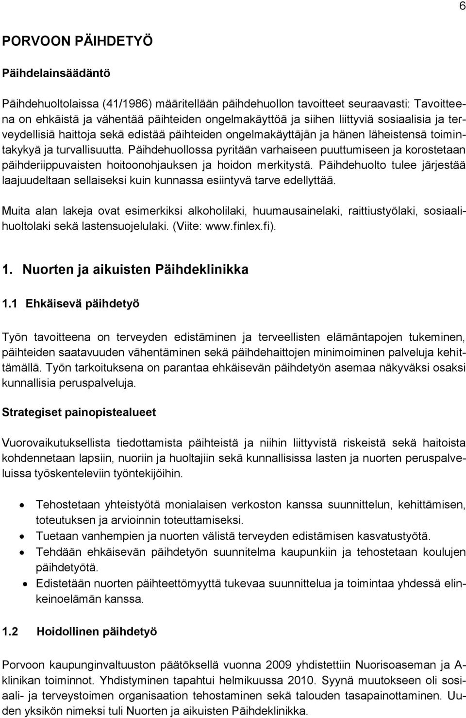 Päihdehuollossa pyritään varhaiseen puuttumiseen ja korostetaan päihderiippuvaisten hoitoonohjauksen ja hoidon merkitystä.