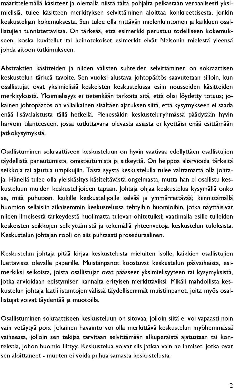 On tärkeää, että esimerkki perustuu todelliseen kokemukseen, koska kuvitellut tai keinotekoiset esimerkit eivät Nelsonin mielestä yleensä johda aitoon tutkimukseen.