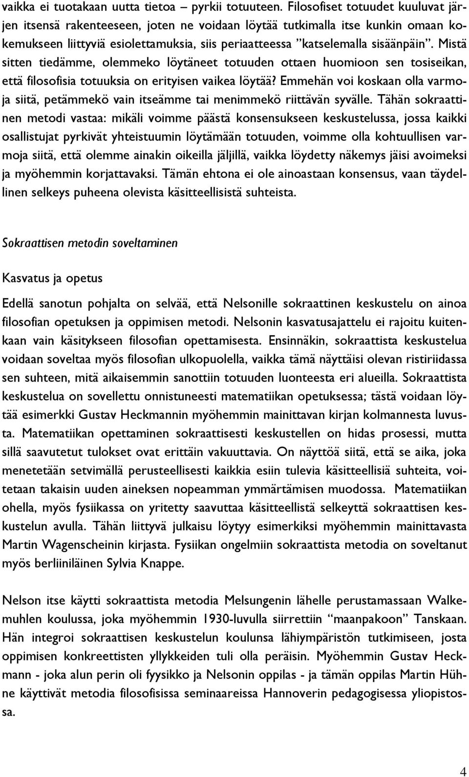 Mistä sitten tiedämme, olemmeko löytäneet totuuden ottaen huomioon sen tosiseikan, että filosofisia totuuksia on erityisen vaikea löytää?