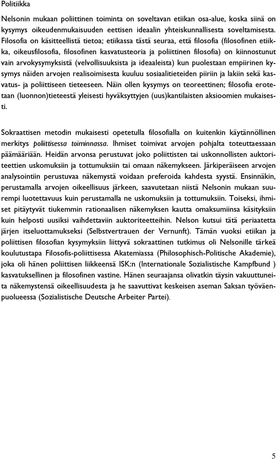 arvokysymyksistä (velvollisuuksista ja ideaaleista) kun puolestaan empiirinen kysymys näiden arvojen realisoimisesta kuuluu sosiaalitieteiden piiriin ja lakiin sekä kasvatus- ja poliittiseen