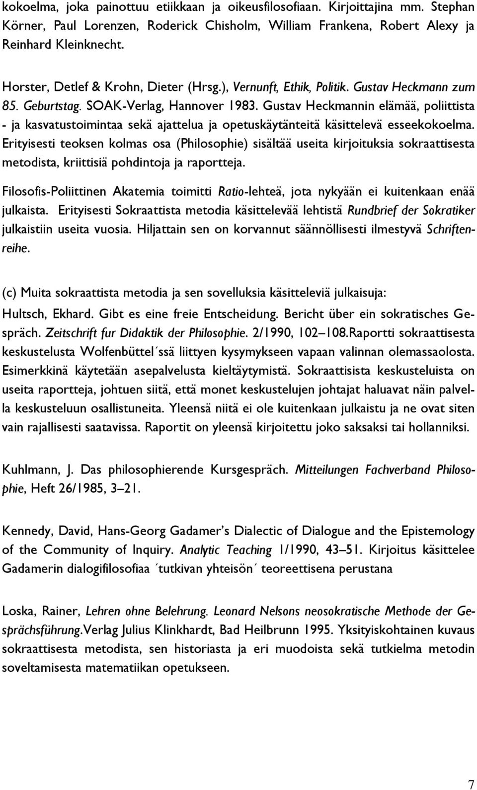 Gustav Heckmannin elämää, poliittista - ja kasvatustoimintaa sekä ajattelua ja opetuskäytänteitä käsittelevä esseekokoelma.