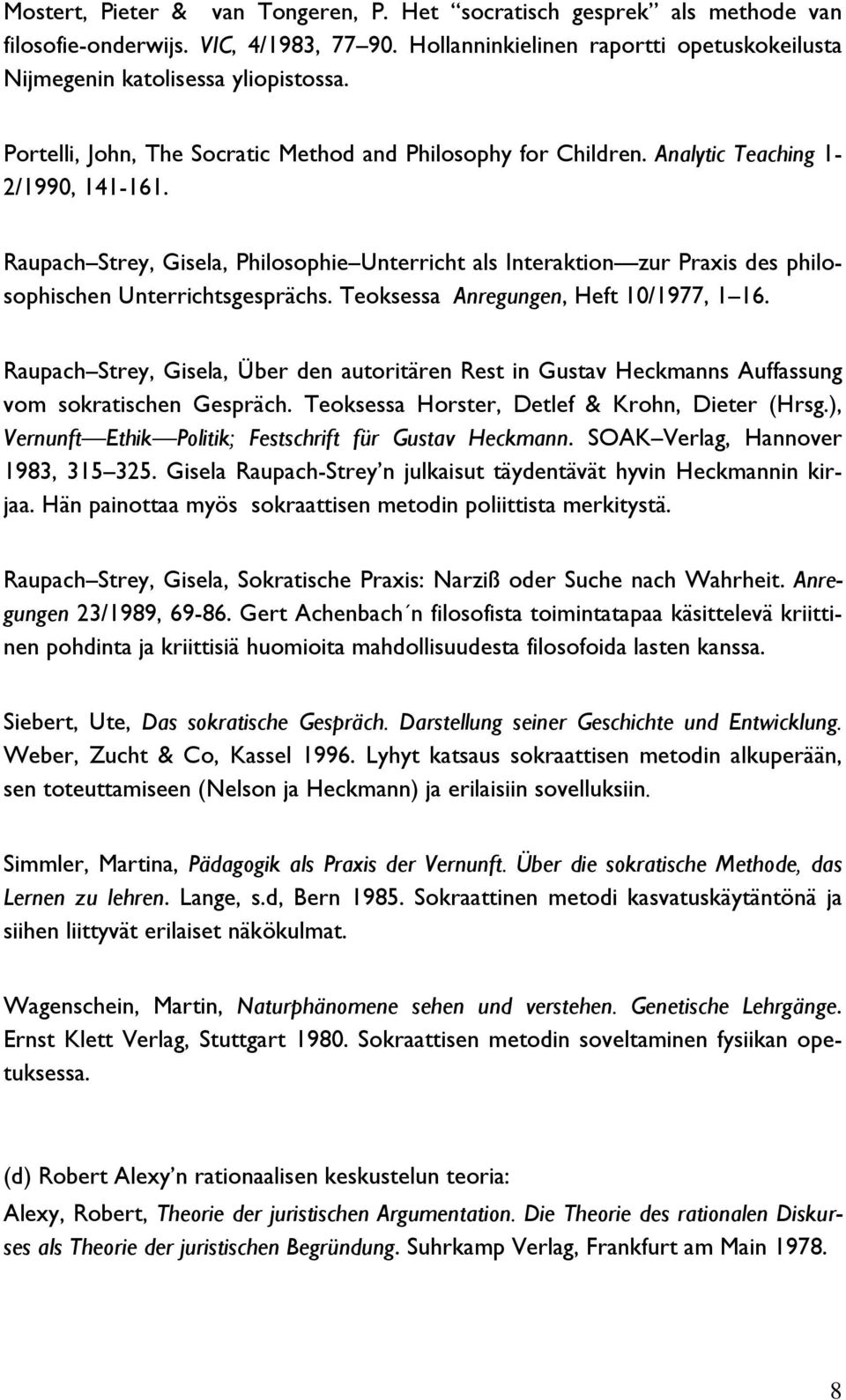 Raupach Strey, Gisela, Philosophie Unterricht als Interaktion zur Praxis des philosophischen Unterrichtsgesprächs. Teoksessa Anregungen, Heft 10/1977, 1 16.