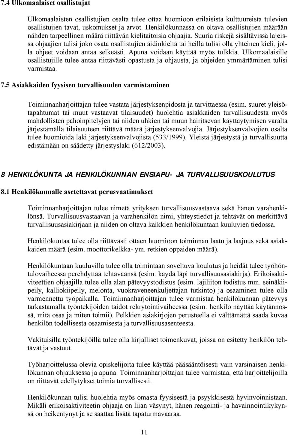 Suuria riskejä sisältävissä lajeissa ohjaajien tulisi joko osata osallistujien äidinkieltä tai heillä tulisi olla yhteinen kieli, jolla ohjeet voidaan antaa selkeästi.