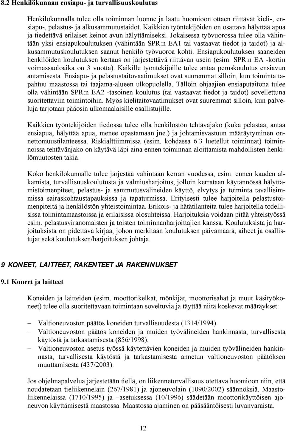 Jokaisessa työvuorossa tulee olla vähintään yksi ensiapukoulutuksen (vähintään SPR:n EA1 tai vastaavat tiedot ja taidot) ja alkusammutuskoulutuksen saanut henkilö työvuoroa kohti.