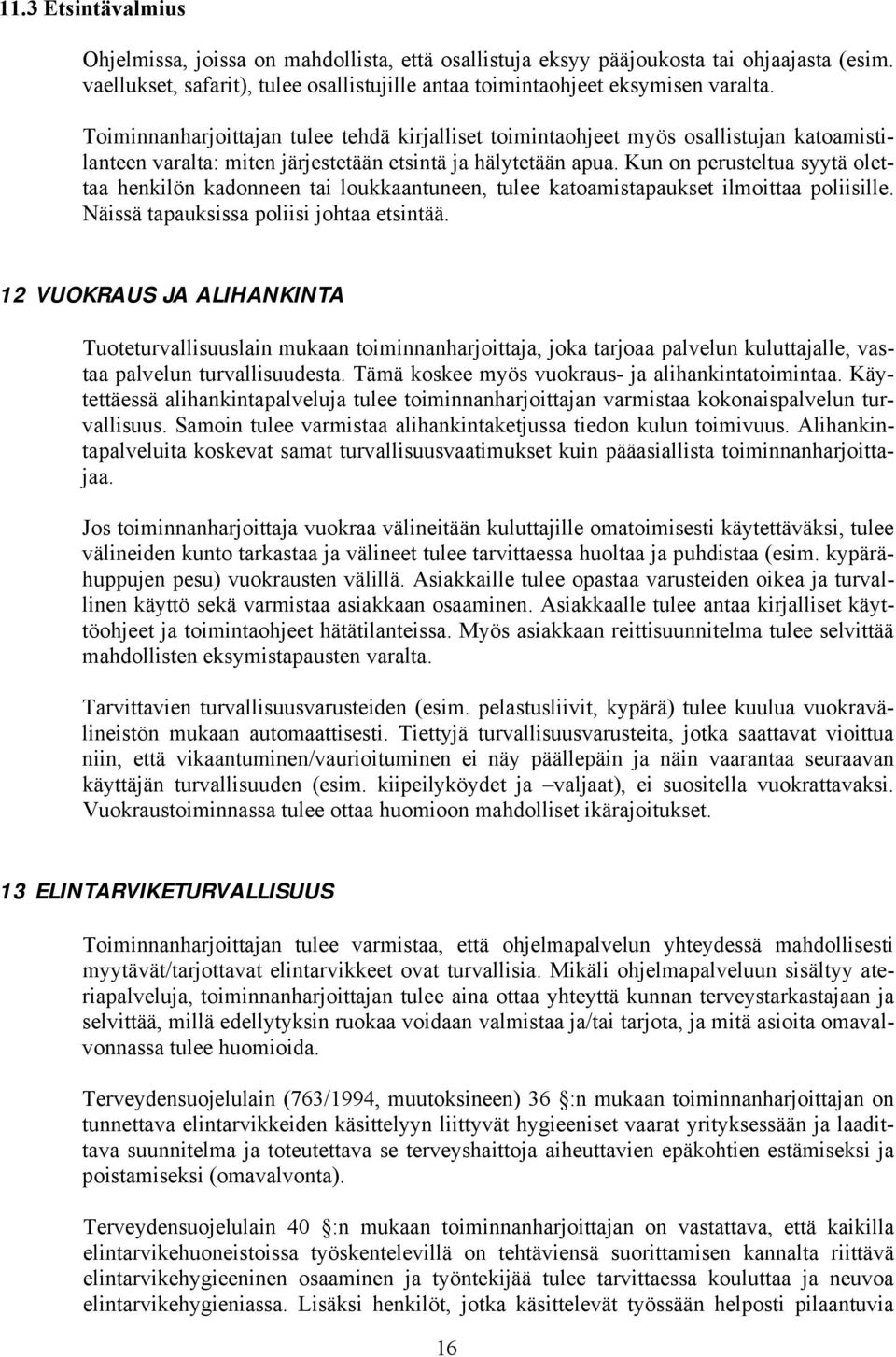 Kun on perusteltua syytä olettaa henkilön kadonneen tai loukkaantuneen, tulee katoamistapaukset ilmoittaa poliisille. Näissä tapauksissa poliisi johtaa etsintää.