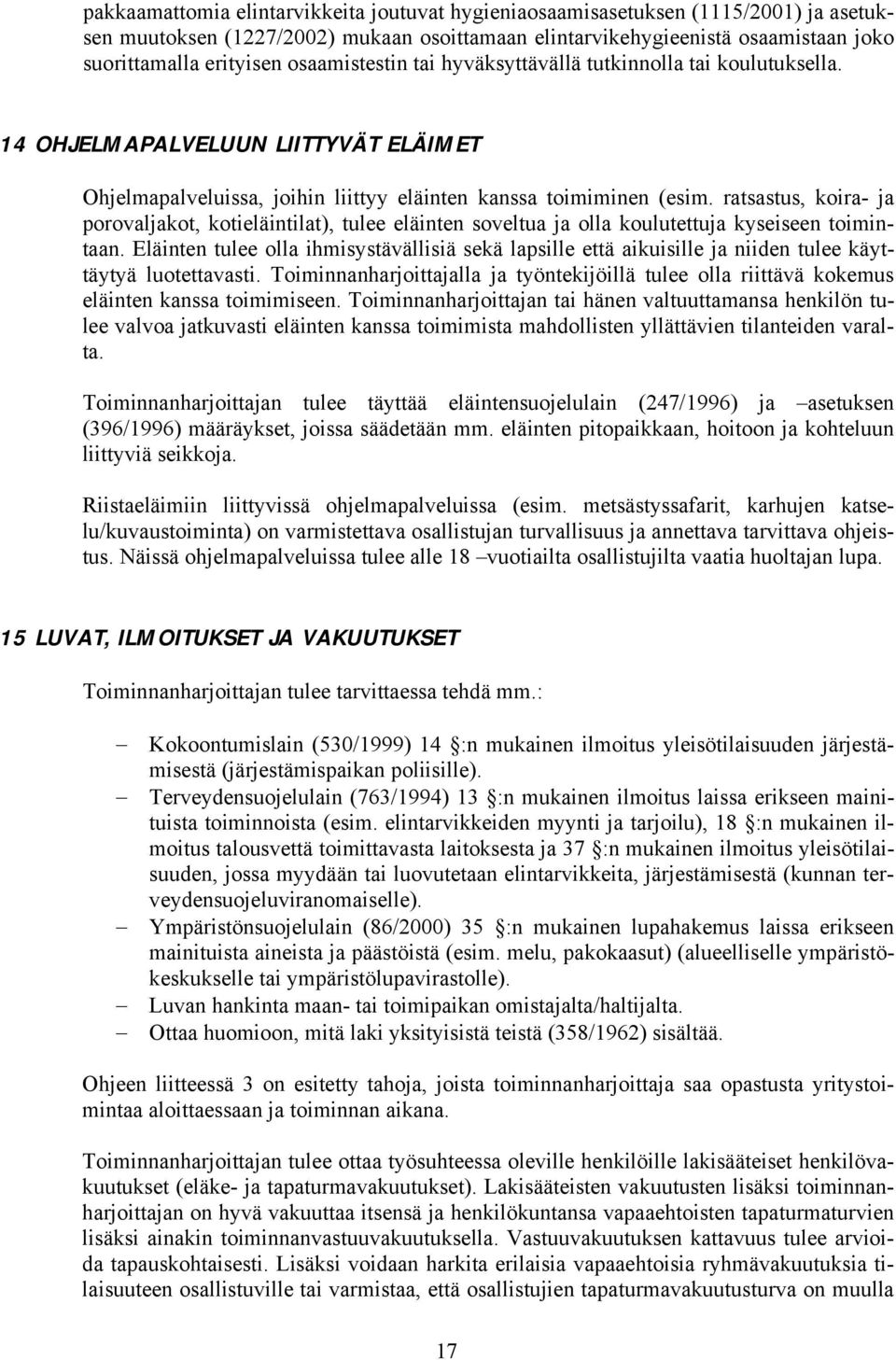 ratsastus, koira- ja porovaljakot, kotieläintilat), tulee eläinten soveltua ja olla koulutettuja kyseiseen toimintaan.