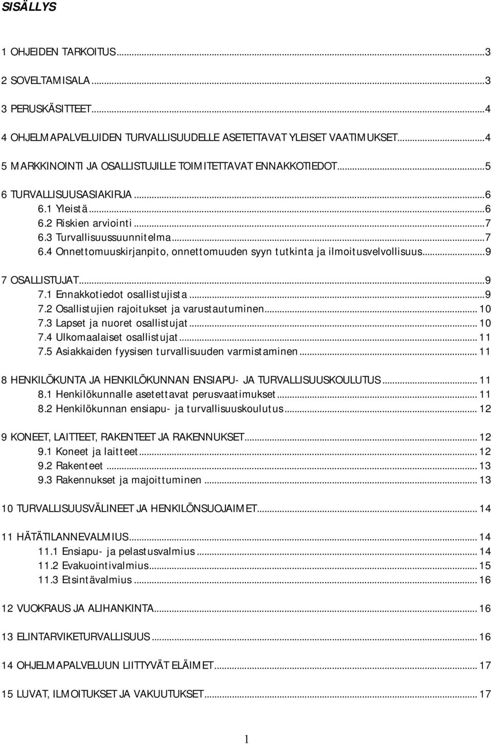 3 Turvallisuussuunnitelma...7 6.4 Onnettomuuskirjanpito, onnettomuuden syyn tutkinta ja ilmoitusvelvollisuus...9 7 OSALLISTUJAT...9 7.1 Ennakkotiedot osallistujista...9 7.2 Osallistujien rajoitukset ja varustautuminen.