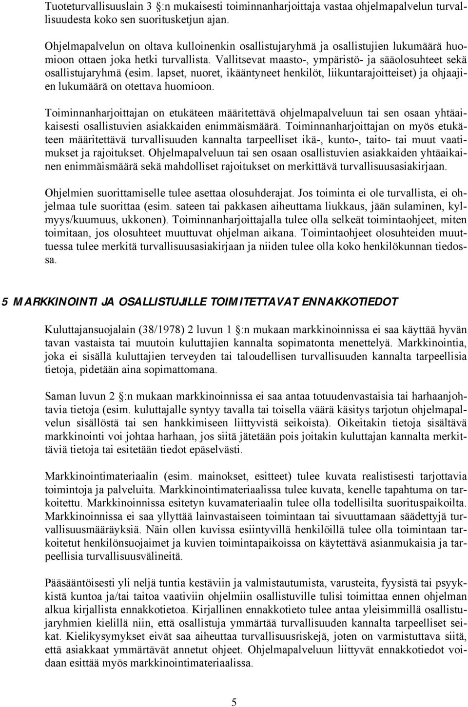 lapset, nuoret, ikääntyneet henkilöt, liikuntarajoitteiset) ja ohjaajien lukumäärä on otettava huomioon.