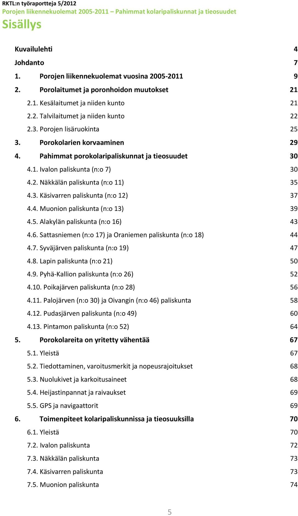 Pahimmat porokolaripaliskunnat ja tieosuudet 30 4.1. Ivalon paliskunta (n:o 7) 30 4.2. Näkkälän paliskunta (n:o 11) 35 4.3. Käsivarren paliskunta (n:o 12) 37 4.4. Muonion paliskunta (n:o 13) 39 4.5. Alakylän paliskunta (n:o 16) 43 4.