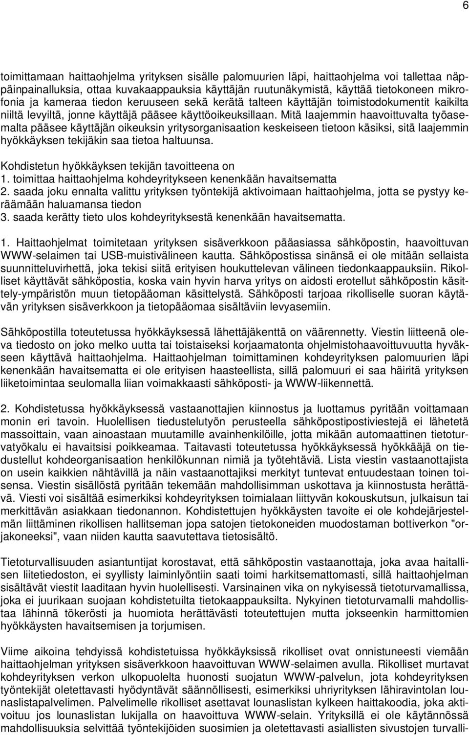 Mitä laajemmin haavoittuvalta työasemalta pääsee käyttäjän oikeuksin yritysorganisaation keskeiseen tietoon käsiksi, sitä laajemmin hyökkäyksen tekijäkin saa tietoa haltuunsa.