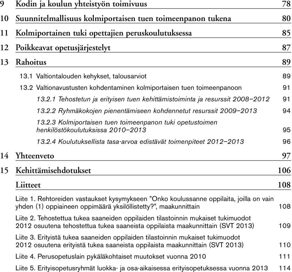 2.2 Ryhmäkokojen pienentämiseen kohdennetut resurssit 2009 2013 94 13.2.3 Kolmiportaisen tuen toimeenpanon tuki opetustoimen henkilöstökoulutuksissa 2010 2013 95 13.2.4 Koulutuksellista tasa-arvoa edistävät toimenpiteet 2012 2013 96 14 Yhteenveto 97 15 Kehittämisehdotukset 106 Liitteet 108 Liite 1.