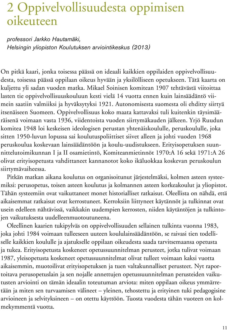 Mikael Soinisen komitean 1907 tehtävästä viitoittaa lasten tie oppivelvollisuuskouluun kesti vielä 14 vuotta ennen kuin lainsäädäntö viimein saatiin valmiiksi ja hyväksytyksi 1921.