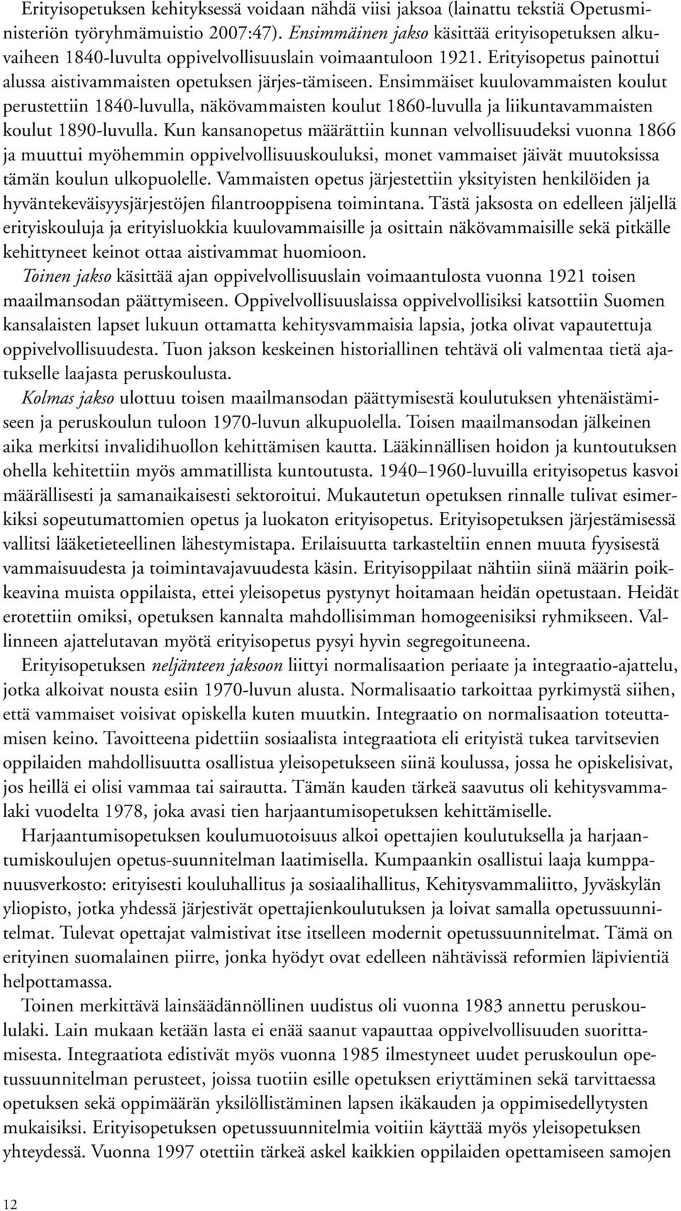 Ensimmäiset kuulovammaisten koulut perustettiin 1840-luvulla, näkövammaisten koulut 1860-luvulla ja liikuntavammaisten koulut 1890-luvulla.