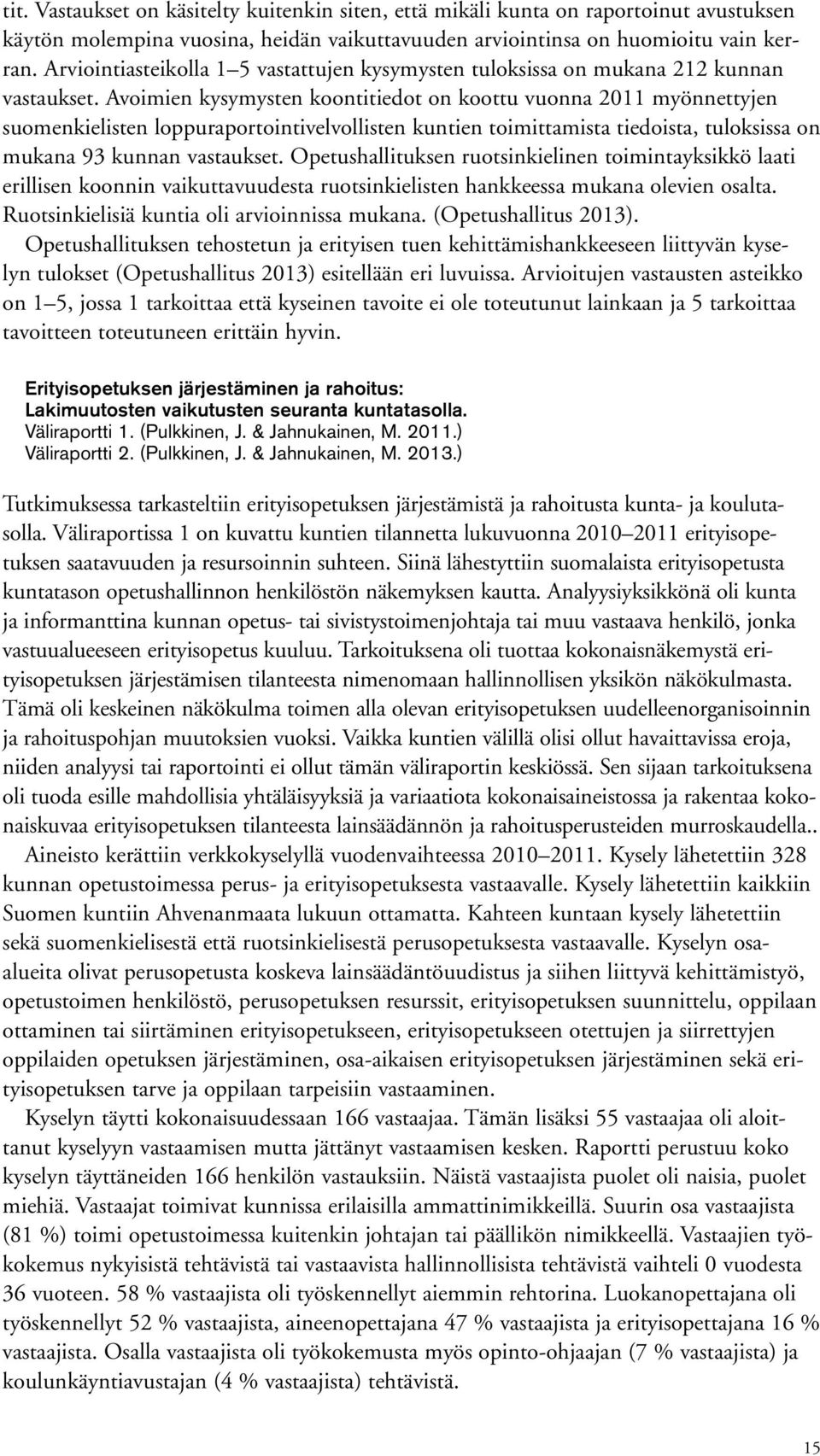Avoimien kysymysten koontitiedot on koottu vuonna 2011 myönnettyjen suomenkielisten loppuraportointivelvollisten kuntien toimittamista tiedoista, tuloksissa on mukana 93 kunnan vastaukset.