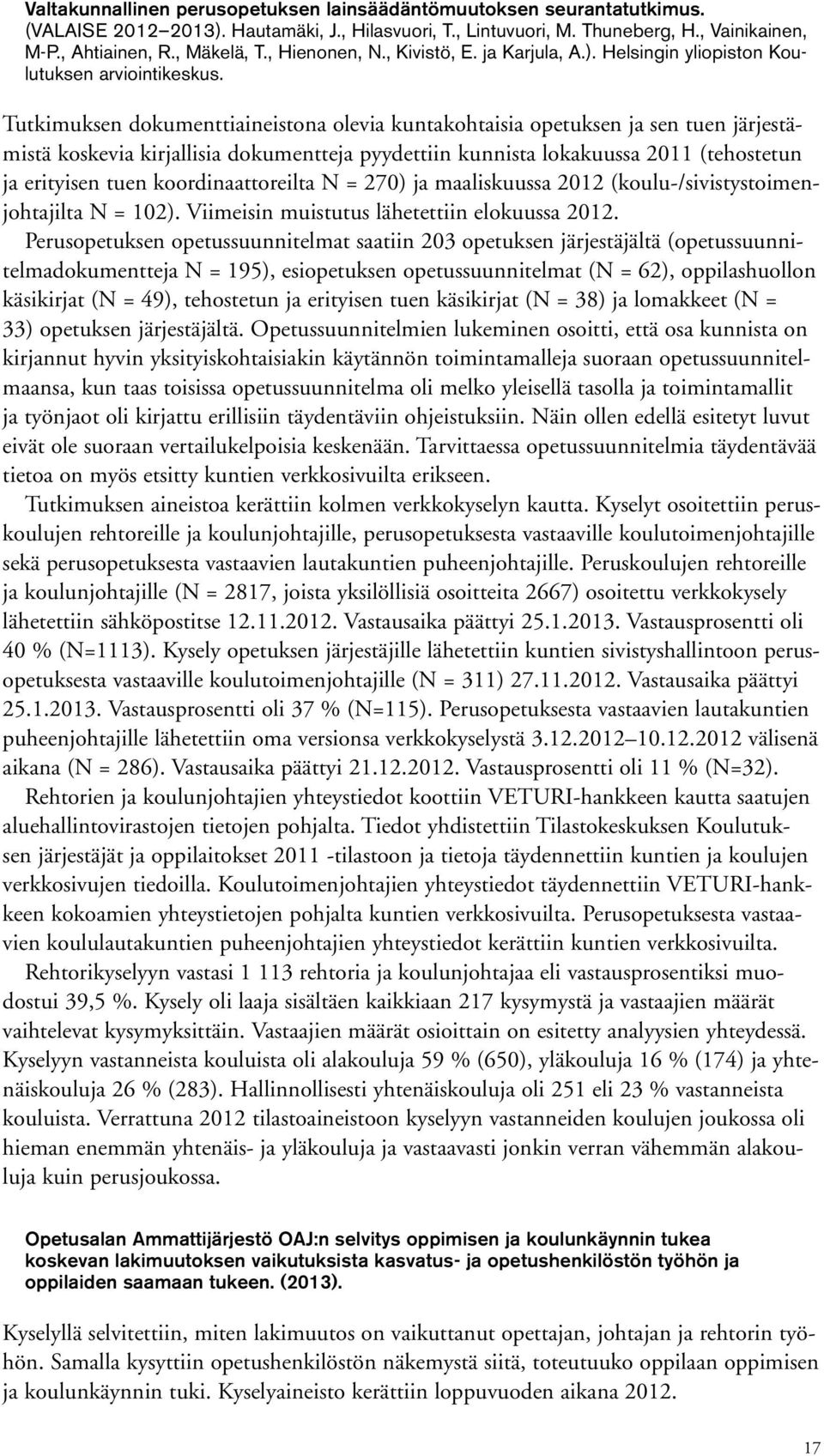 Tutkimuksen dokumenttiaineistona olevia kuntakohtaisia opetuksen ja sen tuen järjestämistä koskevia kirjallisia dokumentteja pyydettiin kunnista lokakuussa 2011 (tehostetun ja erityisen tuen