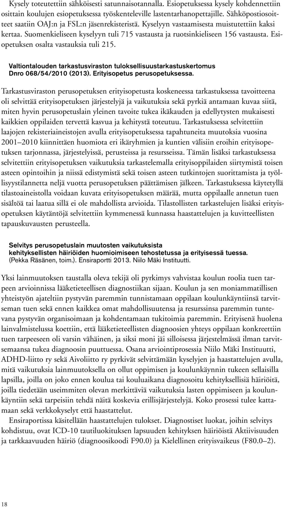 Esiopetuksen osalta vastauksia tuli 215. Valtiontalouden tarkastusviraston tuloksellisuustarkastuskertomus Dnro 068/54/2010 (2013). Erityisopetus perusopetuksessa.