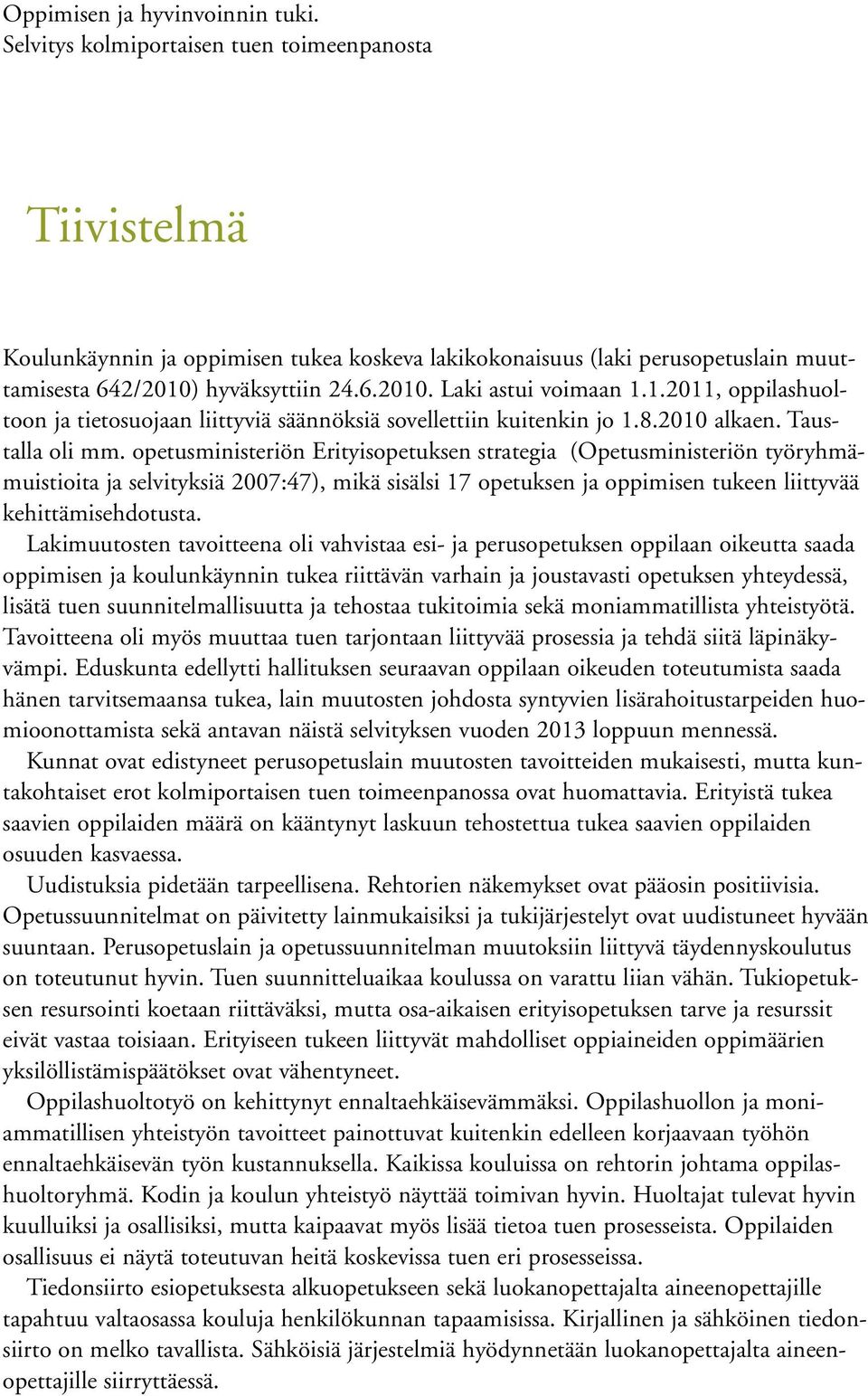 1.2011, oppilashuoltoon ja tietosuojaan liittyviä säännöksiä sovellettiin kuitenkin jo 1.8.2010 alkaen. Taustalla oli mm.